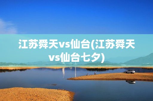江苏舜天vs仙台(江苏舜天vs仙台七夕)
